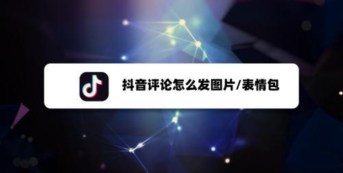 抖音評論怎么發圖片?抖音評論發圖片方法教程