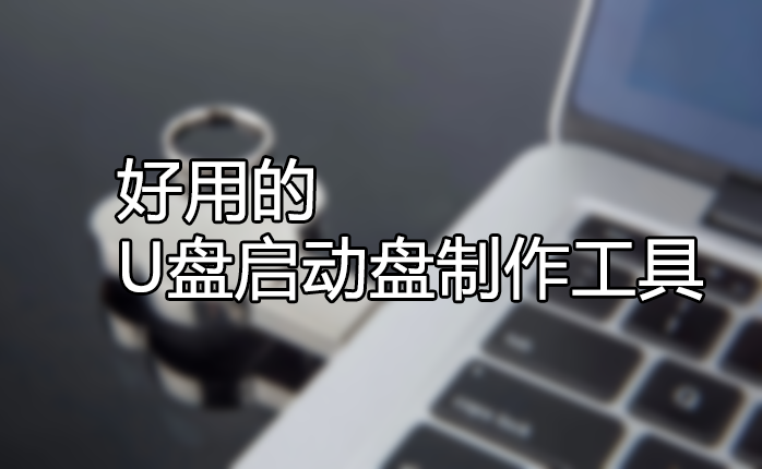 U盤啟動(dòng)盤制作工具哪個(gè)好？好用的U盤啟動(dòng)盤制作工具[精選下載]